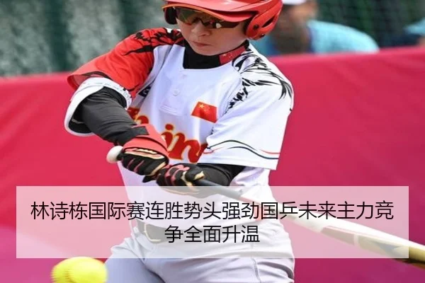 林诗栋国际赛连胜势头强劲国乒未来主力竞争全面升温